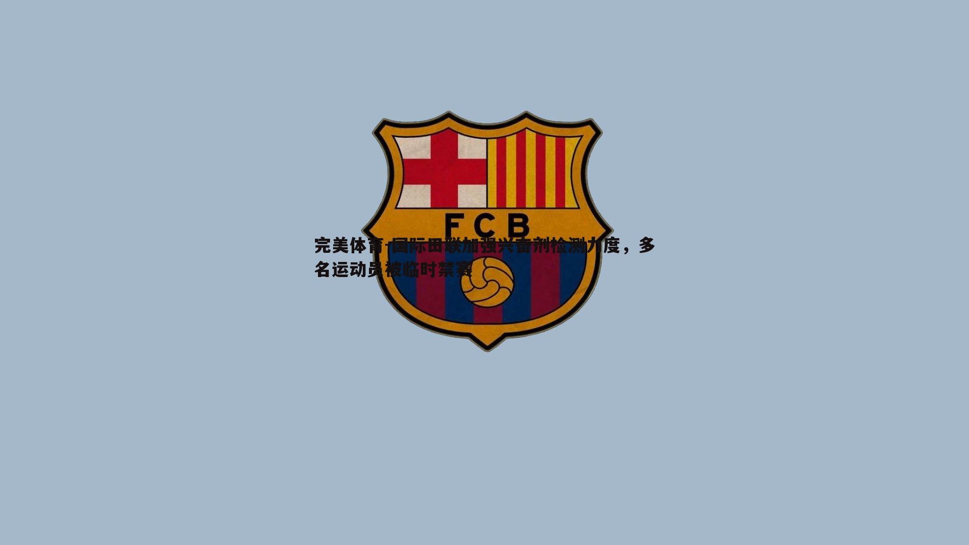 国际田联加强兴奋剂检测力度，多名运动员被临时禁赛