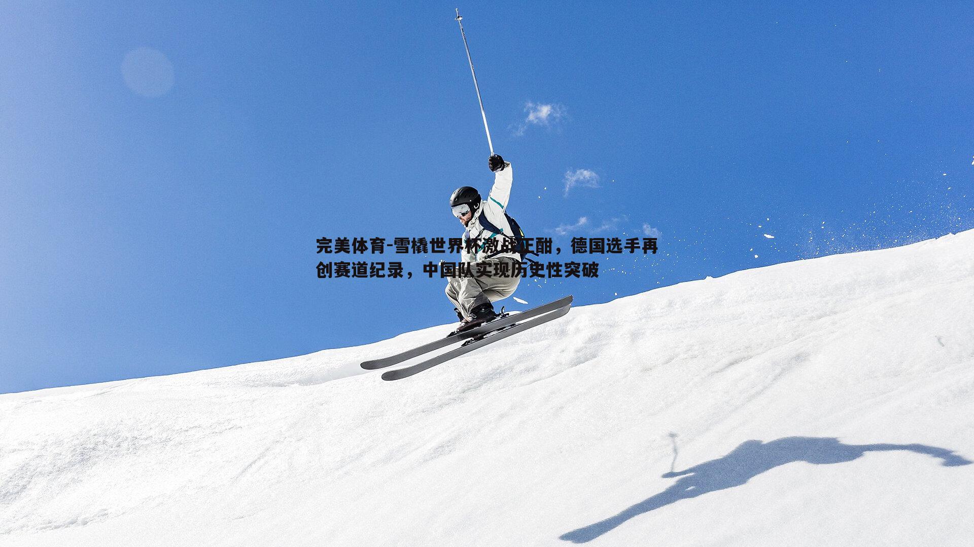 雪橇世界杯激战正酣，德国选手再创赛道纪录，中国队实现历史性突破