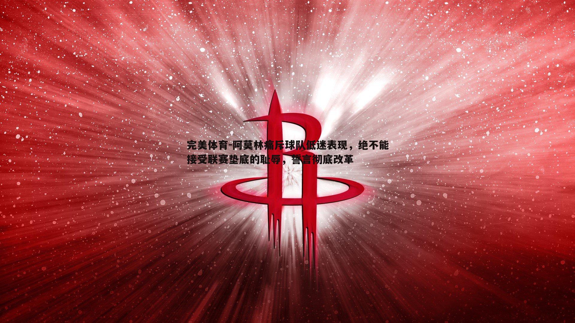 阿莫林痛斥球队低迷表现，绝不能接受联赛垫底的耻辱，誓言彻底改革
