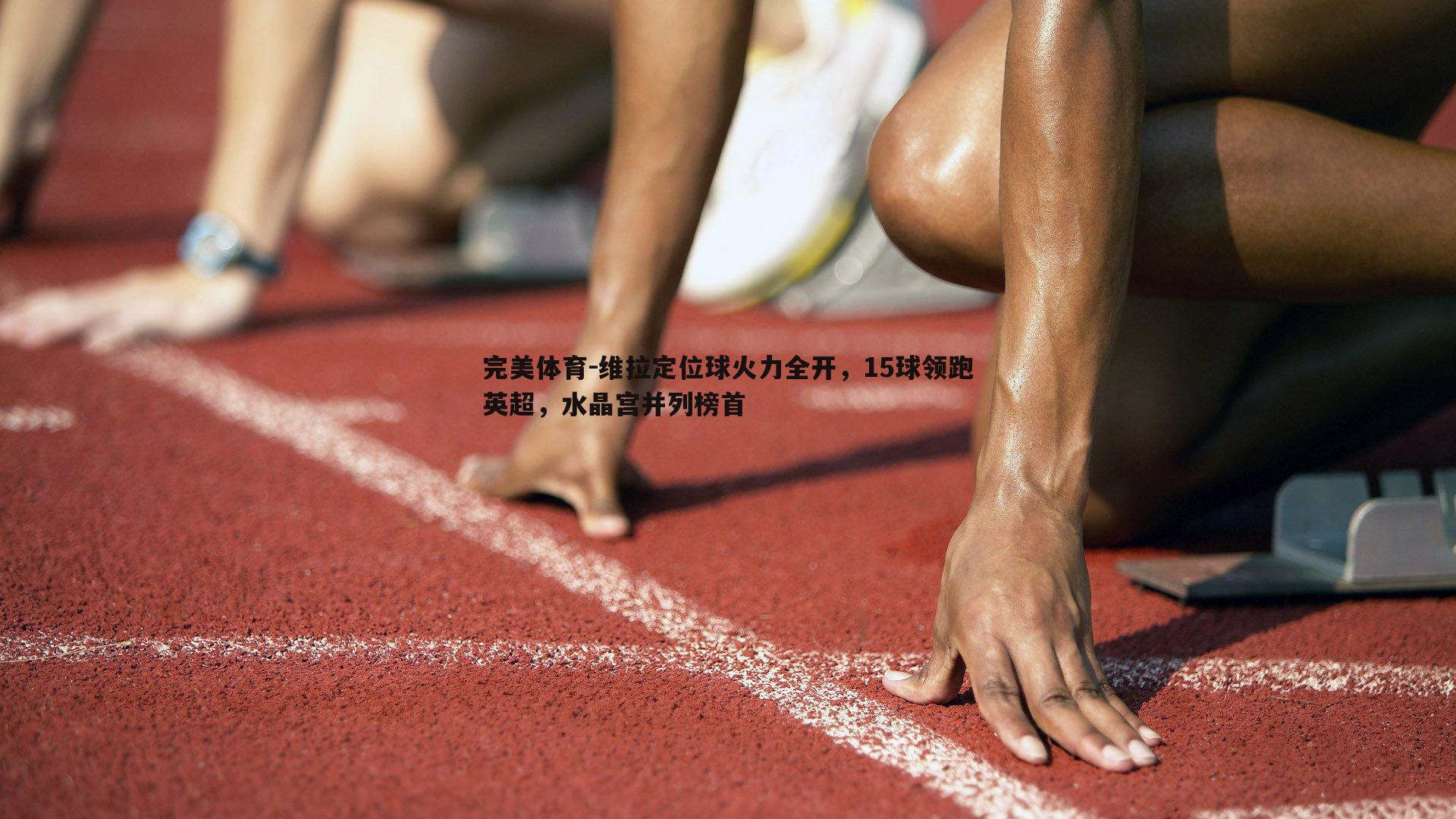 维拉定位球火力全开，15球领跑英超，水晶宫并列榜首