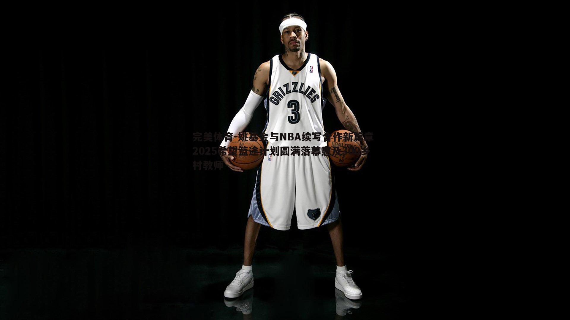 姚基金与NBA续写合作新篇章 2025希望篮途计划圆满落幕惠及300乡村教师